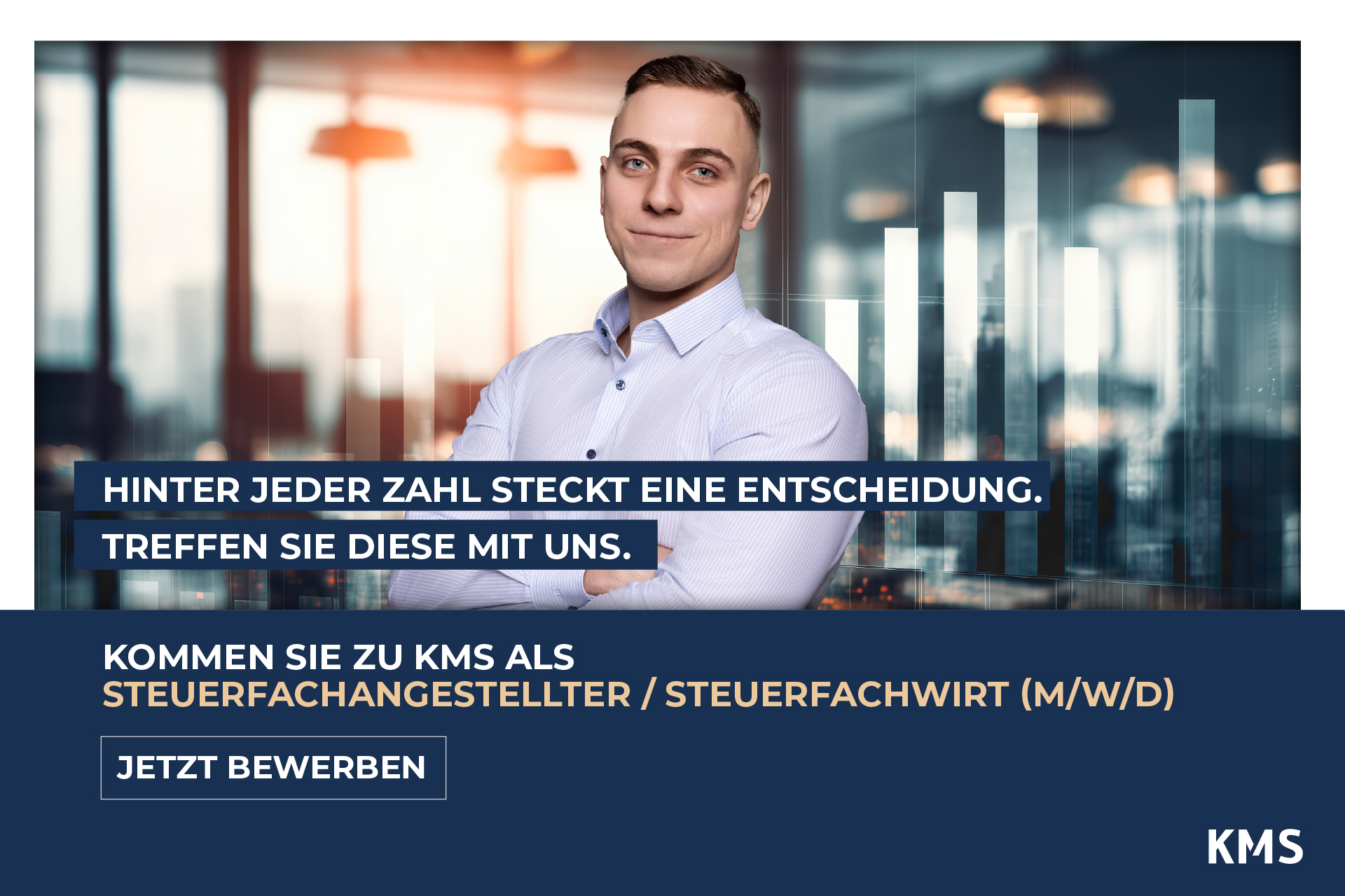 Stellenanzeige der KMS für Steuerfachangestellte oder Steuerfachwirte. Das obere Bilddrittel zeigt einen lächelnden Mann in einem hellblauen Hemd mit verschränkten Armen vor einer unscharfen Büro-Silhouette und eingeblendeten Balkendiagrammen. Über das Bild sind dunkelblaue Textbalken gelegt mit dem Slogan: „HINTER JEDER ZAHL STECKT EINE ENTSCHEIDUNG. TREFFEN SIE DIESE MIT UNS.“